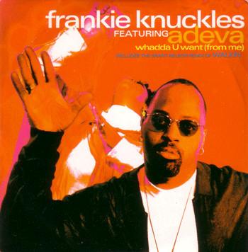 Frankie Knuckles, Adeva - Whadda U Want (From Me)