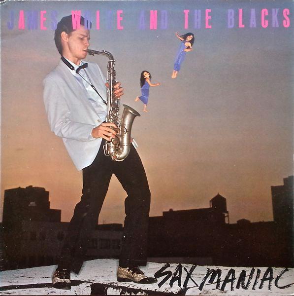 James White & The Blacks - Sax Maniac