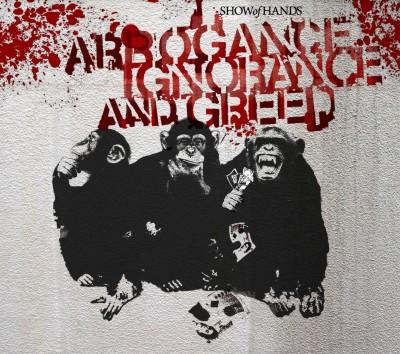 Show Of Hands  - Arrogance Ignorance And Greed